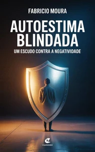 Autoestima Blindada: Um Escudo Contra a Negatividade