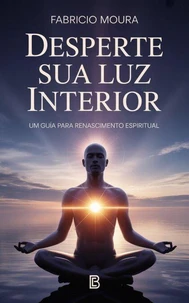 Desperte Sua Luz Interior: Um Guia para Renascimento Espiritual
