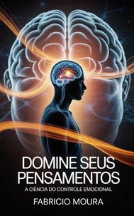 Domine Seus Pensamentos: A Ciência do Controle Emocional