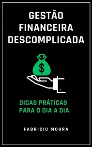 Gestão Financeira Descomplicada: Dicas Práticas para o Dia a Dia