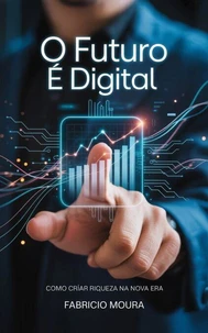O Futuro É Digital: Como Criar Riqueza na Nova Era