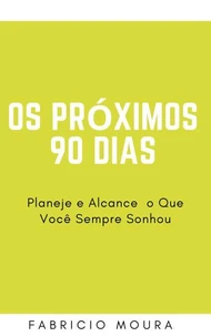 Os Próximos 90 Dias: Planeje e Alcance o Que Você Sempre Sonhou