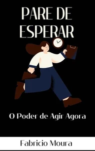 Pare de Esperar: O Poder de Agir Agora