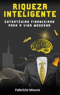 Riqueza Inteligente: Estratégias Financeiras para a Vida Moderna