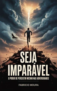 Seja Imparável: O Poder de Persistir Mesmo nas Adversidades