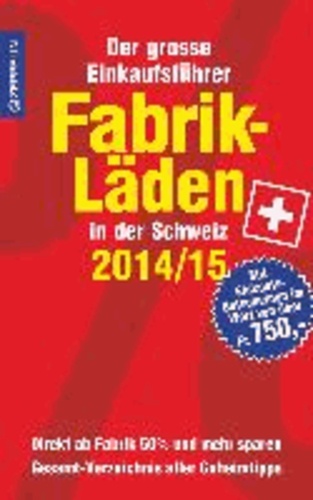 Fabrikläden in der Schweiz - 2014/15 - Der grosse Einkaufsführer mit Einkaufsgutscheinen im Wert von über 750,- Franken.