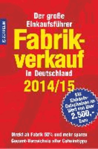 Fabrikverkauf in Deutschland - 2014/15 - Der große Einkaufsführer mit Einkaufsgutscheinen im Wert von über 2.500,- Euro.