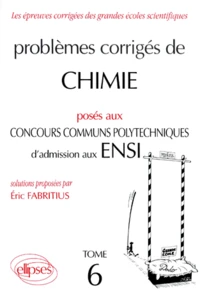 Problemes Corriges De Chimie Poses Aux Concours Communs Polytechniques D'Admission Aux Ensi. Tome 6