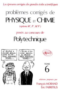 Problemes Corriges De Physique Et Chimie Option M' P' M'P' Poses Aux Concours De Polytechnique. Tome 6