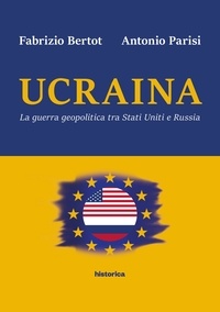 Fabrizio Bertot et Antonio Parisi - Ucraina - La guerra geopolitica tra Stati Uniti e Russia.