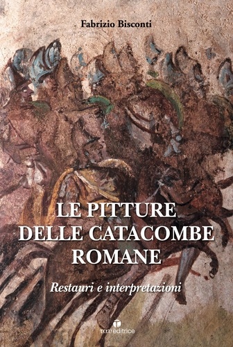 Fabrizio Bisconti - Le pitture delle catacombe romane - Restauri ed interpretazioni.