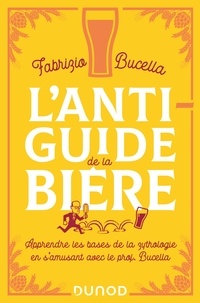 Fabrizio Bucella - L'anti-guide de la bière - Apprendre les bases de la zythologie en s'amusant avec le prof. Bucella.