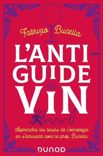 Fabrizio Bucella - L'anti-guide du vin - 2e éd. - Apprendre les bases de l'oenologie en s'amusant avec le prof. Bucella.