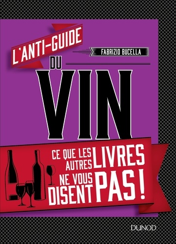 Fabrizio Bucella - L'anti-guide du vin - Ce que les autres livres ne vous disent pas !.