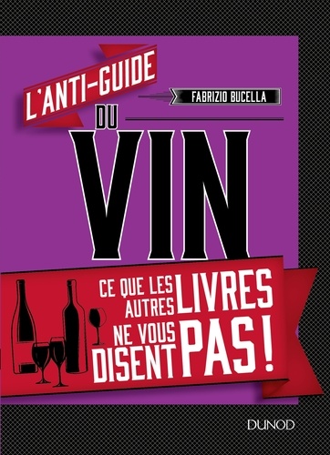 L'anti-guide du vin. Ce que les autres livres ne vous disent pas !