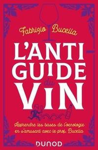 Fabrizio Bucella - L'anti-guide du vin - Apprendre les bases de l'oenologie en s'amusant avec le prof, Bucella.