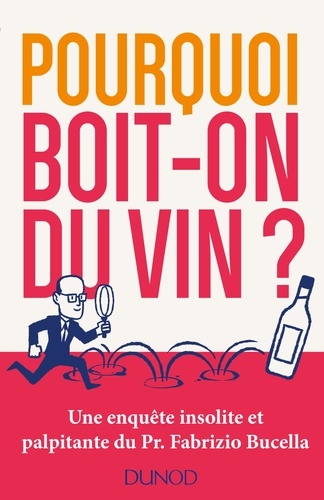 Pourquoi boit-on du vin ?. Une enquête insolite et palpitante du Prof. Fabrizio Bucella