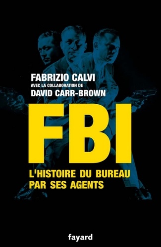 FBI. L'histoire du Bureau par ses agents