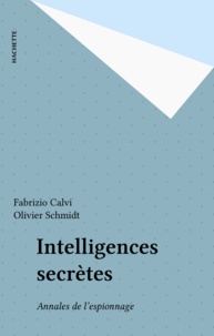 Fabrizio Calvi et O Schmidt - Intelligences secrètes - Annales de l'espionnage.