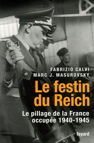 Fabrizio Calvi - Le festin du Reich - Le pillage de la France occupée (1940-1945).
