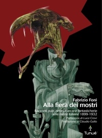 Fabrizio Foni - Alla fiera dei mostri. Racconti pulp, orrori e arcane fantasticherie nelle riviste italiane 1899 - 1932.