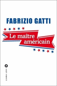 Fabrizio Gatti - Le maître américain - Le roman qu'aucun agent de la CIA n'a jamais pu écrire.
