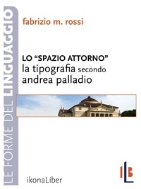 Fabrizio M. Rossi - Lo spazio attorno. La tipografia secondo Andrea Palladio.