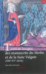 Texte et images des manuscrits du Merlin et de la Suite Vulgate (XIIIe-XVe siècle)