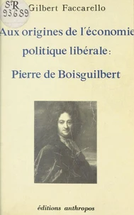 Pierre De Boisguilbert : Aux Origines De L'Economie Politique Planetaire