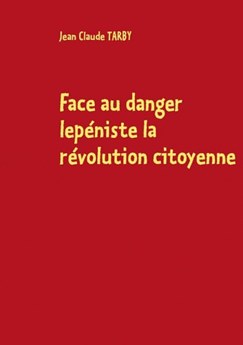 Jean-Claude Tarby - Face au danger lepéniste, la révolution citoyenne.