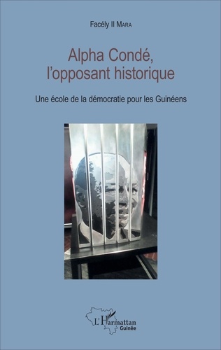 Facély II Mara - Alpha Condé, l'opposant historique - Une école de la démocratie pour les Guinéens.
