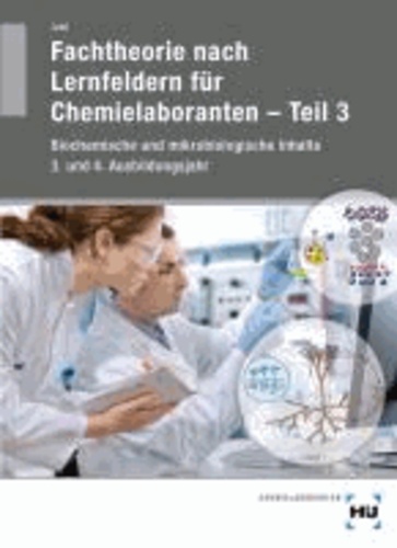 Fachtheorie nach Lernfeldern für Chemielaboranten 3 - Biochemische und mikrobiologische Inhalte 3. und 4. Ausbildungsjahr.