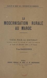  Faculté de droit de l'Universi et Yves Barennes - La modernisation rurale au Maroc - Thèse pour le Doctorat soutenue devant la Faculté de Droit de Bordeaux le lundi 22 Décembre 1947, à 16 heures.