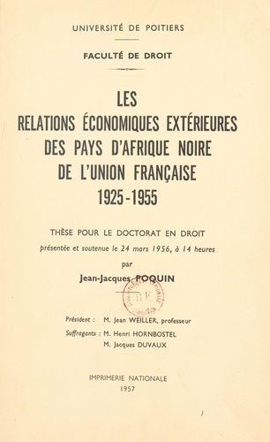 Les relations économiques extérieures des pays d'Afrique noire de l'Union Française, 1925-1955. Thèse pour le Doctorat en droit présentée et soutenue le 24 Mars 1956, à 14 heures