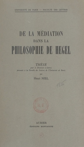 De la médiation dans la philosophie de Hegel. Thèse pour le Doctorat ès lettres présentée à la Faculté des lettres de l'Université de Paris