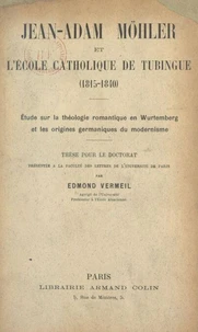 Jean Adam Möhler et l'école catholique de Tubingue (1815-1840)