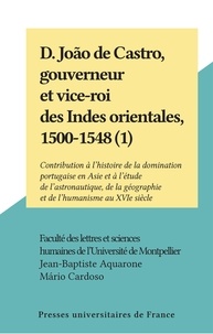  Faculté des Lettres et Science et Jean-Baptiste Aquarone - D. João de Castro, gouverneur et vice-roi des Indes orientales, 1500-1548 (1) - Contribution à l'histoire de la domination portugaise en Asie et à l'étude de l'astronautique, de la géographie et de l'humanisme au XVIe siècle.