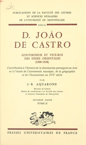 D. João de Castro, gouverneur et vice-roi des Indes orientales, 1500-1548 (2). Contribution à l'histoire de la domination portugaise en Asie et à l'étude de l'astronautique, de la géographie et de l'humanisme au XVIe siècle