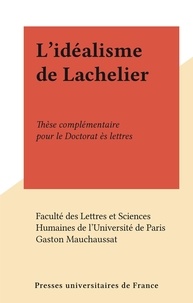  Faculté des Lettres et Science et Gaston Mauchaussat - L'idéalisme de Lachelier - Thèse complémentaire pour le Doctorat ès lettres.