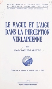  Faculté des Lettres et Science et Paule Soulie-Lapeyre - Le vague et l'aigu dans la perception verlainienne - Thèse pour le Doctorat de troisième cycle.