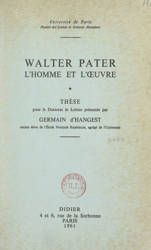 Walter Pater, l'homme et l'œuvre. Thèse pour le Doctorat ès Lettres