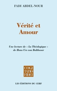Fadi Abdel-Nour et Fadi Abdel Nour - Vérité et Amour - Une lecture de « La théologique » de Hans Urs von Balthasar.