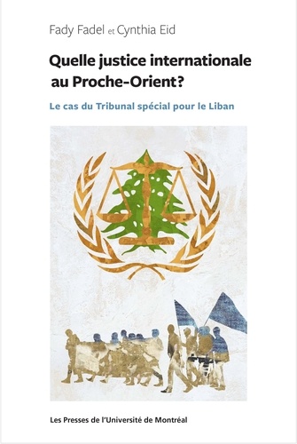 Fady Fadel et Cynthia Eid - Quelle justice internationale au Proche-Orient ? - Le cas du Tribunal spécial pour le Liban.