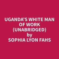 Uganda's White Man of Work (Unabridged)