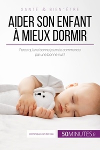 Faidherbe Céline et Van der kaa Dominique - Famille  : Aider son enfant à mieux dormir - Première partie - Parce qu'une bonne journée commence par une bonne nuit !.