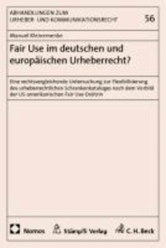 Fair Use im deutschen und europäischen Urheberrecht? - Eine rechtsvergleichende Untersuchung zur Flexibilisierung des urheberrechtlichen Schrankenkatalogs nach dem Vorbild der US-amerikanischen Fair Use-Doktrin.