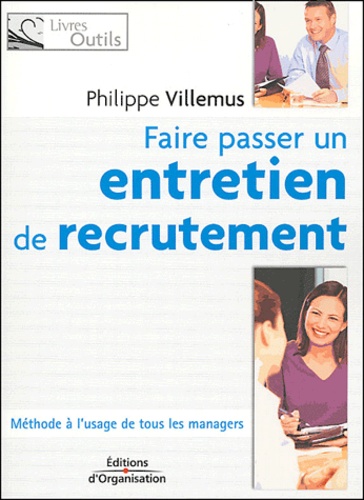 Philippe Villemus - Faire passer un entretien de recrutement - Méthode à l'usage de tous les managers.
