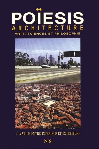Stéphane Gruet - Poïesis N° 8 : Architecture ; Arts, sciences et philosophie - La ville entre intérieur et extérieur.