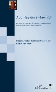 Faisal Kenanah - Abû Hayyân al-Tawhîdî - Les traits de caractère des hommes et des animaux dans le Kitâb al-Imtâ' wa-I-mu'ânasa.