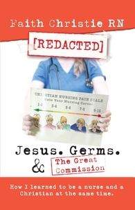  Faith Christie - Jesus, Germs, and the Great Commission: How I Learned to Be a Nurse and a Christian at the Same Time..